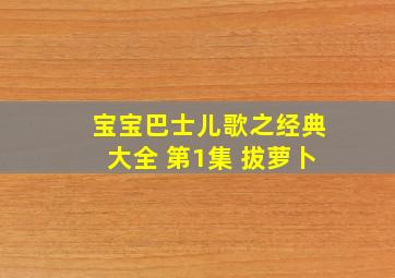 宝宝巴士儿歌之经典大全 第1集 拔萝卜